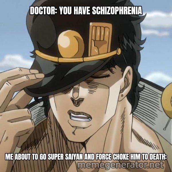 Yare Yare Daze meme: Doctor: You have schizophrenia / Me about to go Super Saiyan and Force Choke him to death: