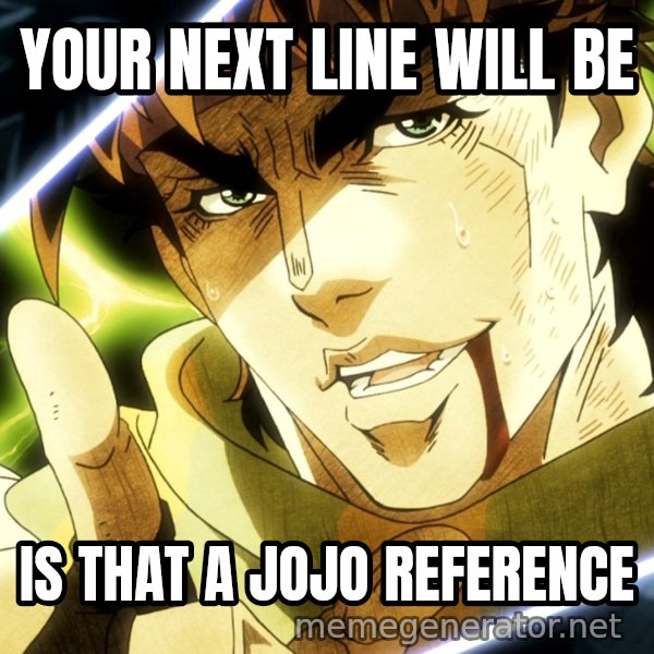 Your Next Line Is... meme: YOUR NEXT LINE WILL BE / IS THAT A JOJO REFERENCE