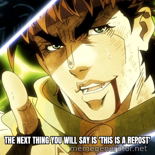 Your Next Line Is... meme: THE NEXT THING YOU WILL SAY IS 'THIS IS A REPOST'