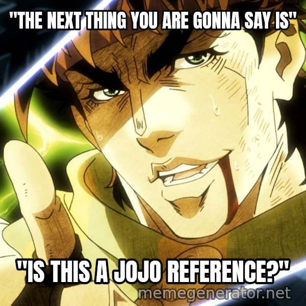 Your Next Line Is... meme: "THE NEXT THING YOU ARE GONNA SAY IS" / "IS THIS A JOJO REFERENCE?"