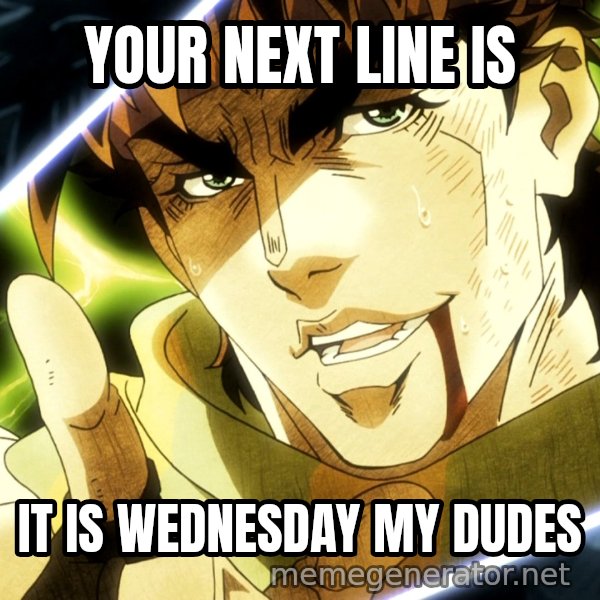 Your Next Line Is... meme: YOUR NEXT LINE IS / IT IS WEDNESDAY MY DUDES