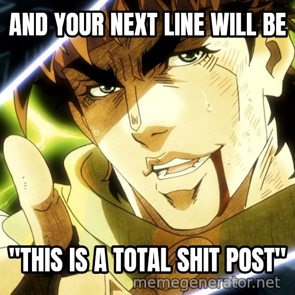 Your Next Line Is... meme: AND YOUR NEXT LINE WILL BE / "THIS IS A TOTAL SHIT POST"