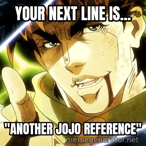 Your Next Line Is... meme: YOUR NEXT LINE IS... / "ANOTHER JOJO REFERENCE"