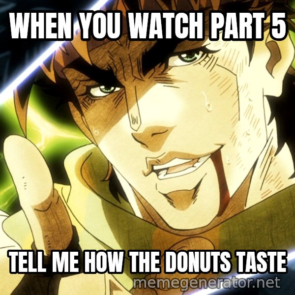 Your Next Line Is... meme: WHEN YOU WATCH PART 5 / TELL ME HOW THE DONUTS TASTE
