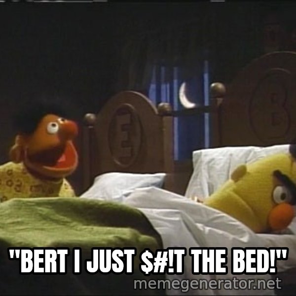 Bertstrips meme: "Bert I just $#!t the bed!"