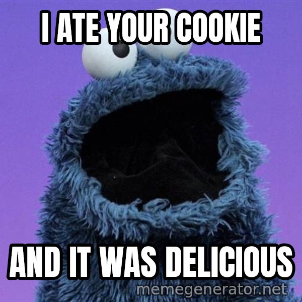 Cookie Monster meme: I ATE YOUR COOKIE / AND IT WAS DELICIOUS