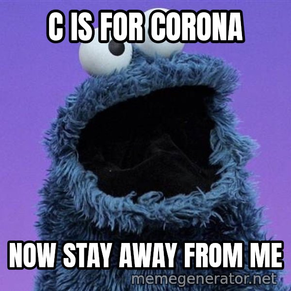 Cookie Monster meme: C IS FOR CORONA / NOW STAY AWAY FROM ME