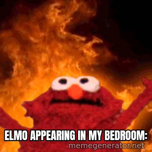 Elmo Rise meme: elmo appearing in my bedroom: