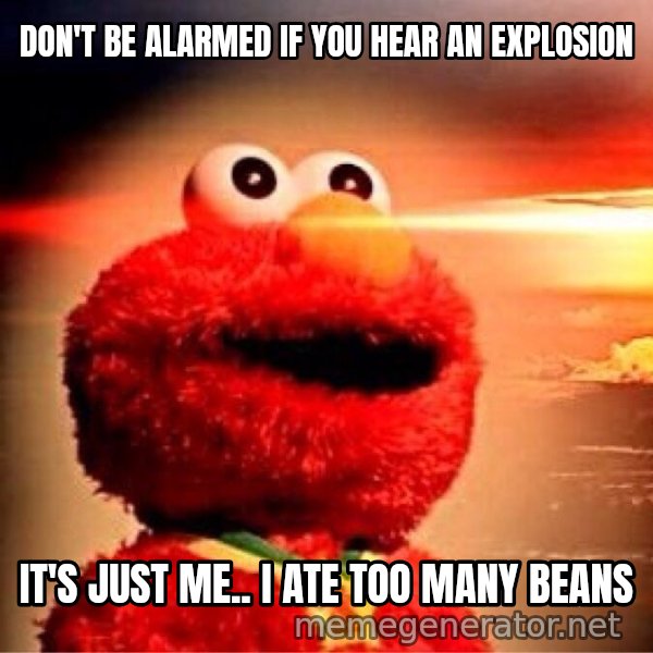 Elmo Nuclear Bomb meme: DON'T BE ALARMED IF YOU HEAR AN EXPLOSION / IT'S JUST ME.. I ATE TOO MANY BEANS