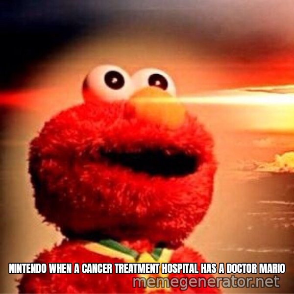 Elmo Nuclear Bomb meme: NINTENDO WHEN A CANCER TREATMENT HOSPITAL HAS A DOCTOR MARIO