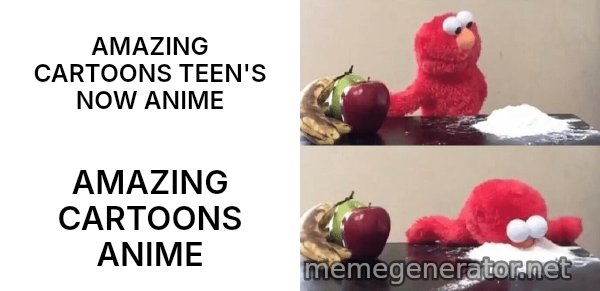 Elmo Choosing Cocaine meme: AMAZING CARTOONS TEEN'S NOW ANIME / AMAZING CARTOONS ANIME