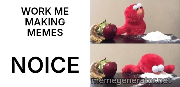 Elmo Choosing Cocaine meme: WORK ME MAKING MEMES / NOICE