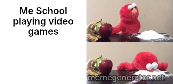 Elmo Choosing Cocaine meme: Me School playing video games