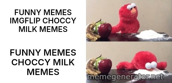 Elmo Choosing Cocaine meme: FUNNY MEMES IMGFLIP CHOCCY MILK MEMES / FUNNY MEMES CHOCCY MILK MEMES