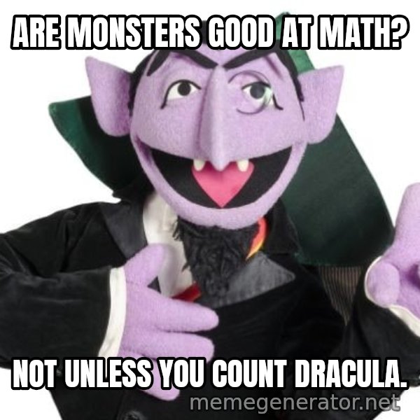 The Count meme: ARE MONSTERS GOOD AT MATH? / NOT UNLESS YOU COUNT DRACULA.
