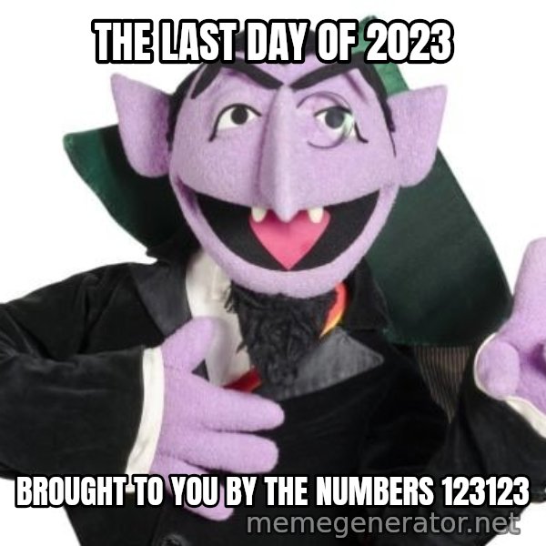 The Count meme: THE LAST DAY OF 2023 / BROUGHT TO YOU BY THE NUMBERS
123123