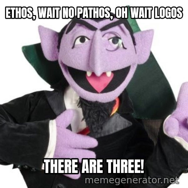 The Count meme: ETHOS, WAIT NO PATHOS, OH WAIT LOGOS / THERE ARE THREE!