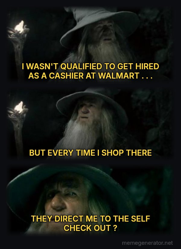 I Have No Memory of This Place meme: I WASN'T QUALIFIED TO GET HIRED AS A CASHIER AT WALMART . . . / BUT EVERY TIME I SHOP THERE / THEY DIRECT ME TO THE SELF CHECK OUT ?