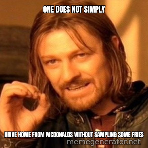 One Does Not Simply meme: ONE DOES NOT SIMPLY / DRIVE HOME FROM MCDONALDS WITHOUT SAMPLING SOME FRIES
