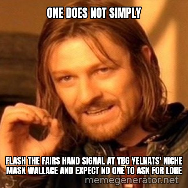 One Does Not Simply meme: ONE DOES NOT SIMPLY / FLASH THE FAIRS HAND SIGNAL AT YBG YELNATS' NICHE MASK WALLACE AND EXPECT NO ONE TO ASK FOR LORE