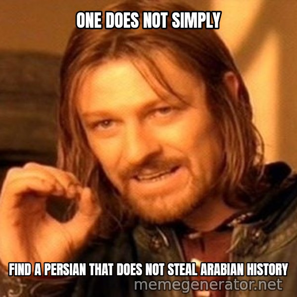 One Does Not Simply meme: ONE DOES NOT SIMPLY / FIND A PERSIAN THAT DOES NOT STEAL ARABIAN HISTORY