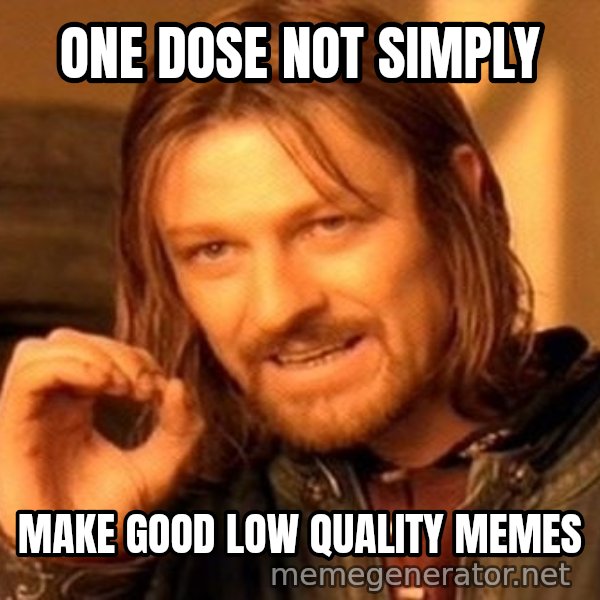 One Does Not Simply meme: ONE DOSE NOT SIMPLY / MAKE GOOD LOW QUALITY MEMES