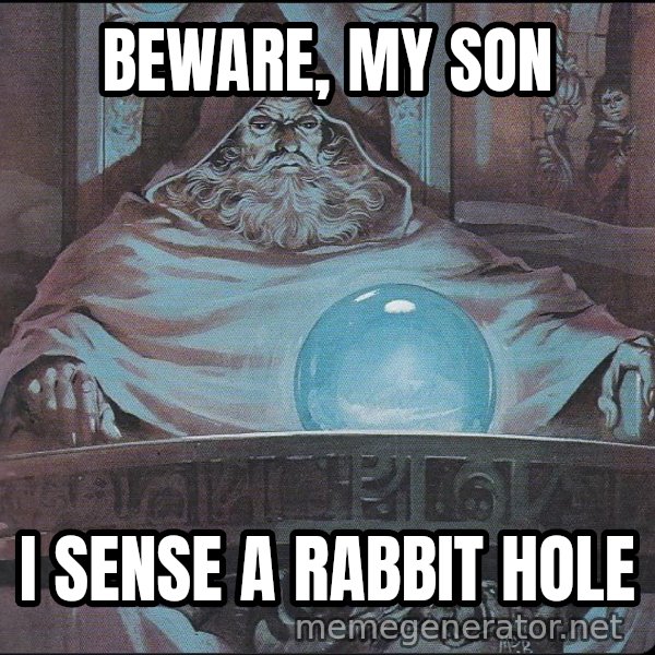 Pondering My Orb meme: BEWARE, MY SON / I SENSE A RABBIT HOLE