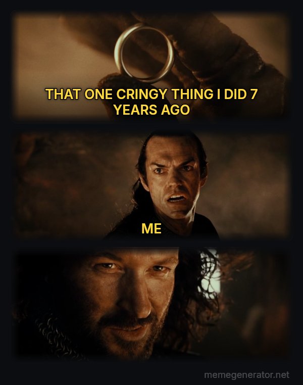 Cast It Into the Fire meme: THAT ONE CRINGY THING I DID 7 YEARS AGO / ME