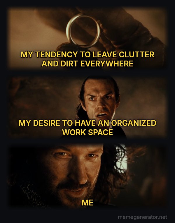 Cast It Into the Fire meme: MY TENDENCY TO LEAVE CLUTTER AND DIRT EVERYWHERE / MY DESIRE TO HAVE AN ORGANIZED WORK SPACE / ME