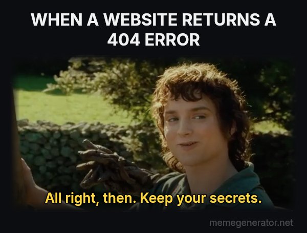 All Right Then, Keep Your Secrets meme: WHEN A WEBSITE RETURNS A 404 ERROR / All right, then. Keep your secrets.