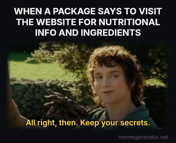 All Right Then, Keep Your Secrets meme: WHEN A PACKAGE SAYS TO VISIT THE WEBSITE FOR NUTRITIONAL INFO AND INGREDIENTS / All right, then. Keep your secrets.