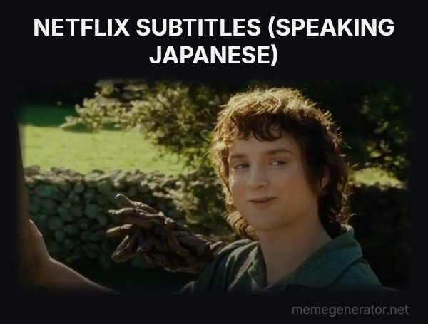 All Right Then, Keep Your Secrets meme: NETFLIX SUBTITLES (SPEAKING JAPANESE)