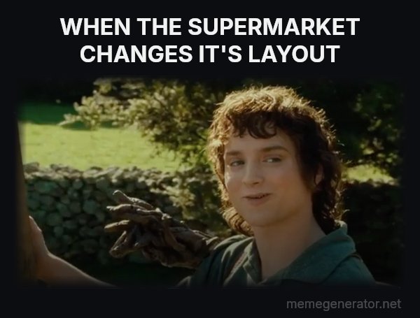 All Right Then, Keep Your Secrets meme: WHEN THE SUPERMARKET CHANGES IT'S LAYOUT