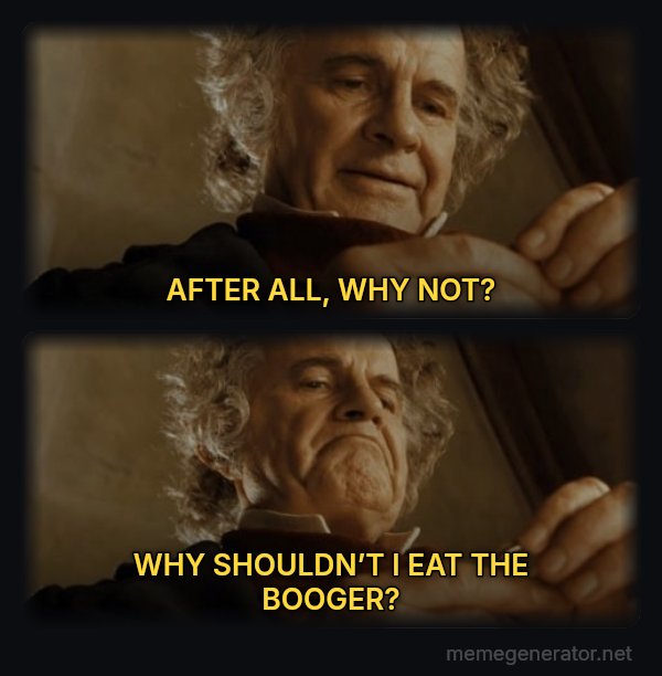 After All, Why Shouldn't I Keep It? meme: AFTER ALL, WHY NOT? / WHY SHOULDN’T I EAT THE BOOGER?