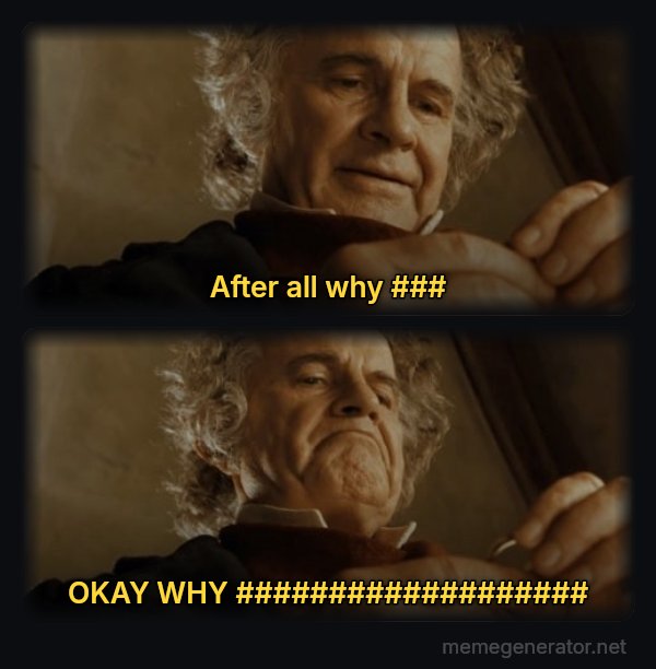 After All, Why Shouldn't I Keep It? meme: After all why ### / OKAY WHY ###################