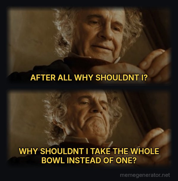 After All, Why Shouldn't I Keep It? meme: AFTER ALL WHY SHOULDNT I? / WHY SHOULDNT I TAKE THE WHOLE BOWL INSTEAD OF ONE?