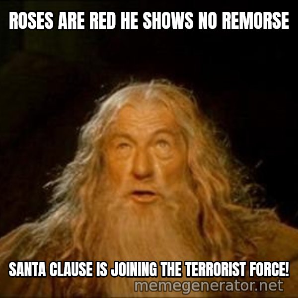 You Shall Not Pass meme: ROSES ARE RED HE SHOWS NO REMORSE / SANTA CLAUSE IS JOINING THE TERRORIST FORCE!