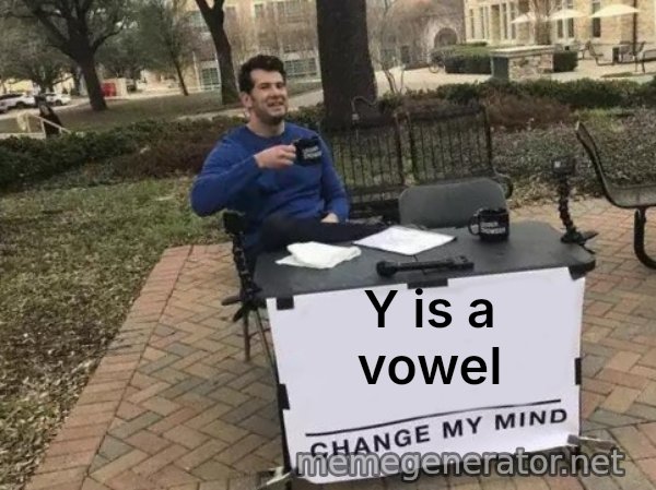 Change My Mind meme: Y is a vowel