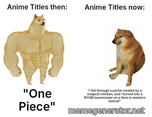Buff Doge vs. Cheems meme: Anime Titles then: / Anime Titles now: / "One Piece" / "I fell through a portal created by a magical chicken, and I turned into a RYOBI lawnmower on a farm in western Detroit"