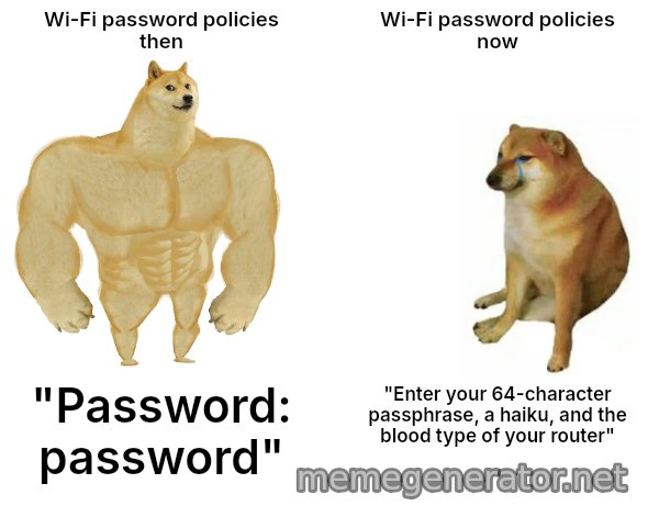 Buff Doge vs. Cheems meme: Wi-Fi password policies then / Wi-Fi password policies now / "Password: password" / "Enter your 64-character passphrase, a haiku, and the blood type of your router"
