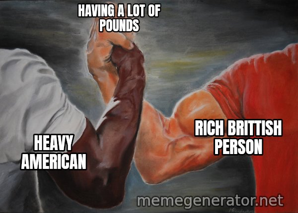 Epic Handshake meme: heavy american / rich brittish person / having a lot of pounds