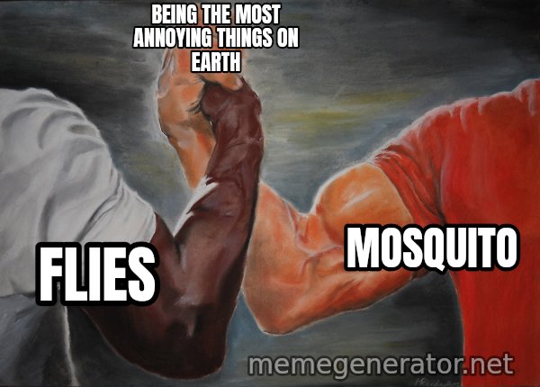 Epic Handshake meme: flies / mosquito / Being the most annoying things on earth
