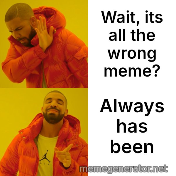 Drake Hotline Bling meme: Wait, its all the wrong meme? / Always has been