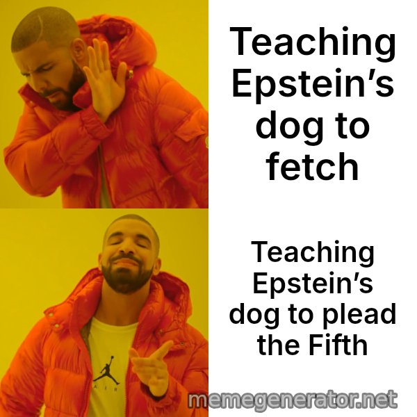 Drake Hotline Bling meme: Teaching Epstein’s dog to fetch / Teaching Epstein’s dog to plead the Fifth