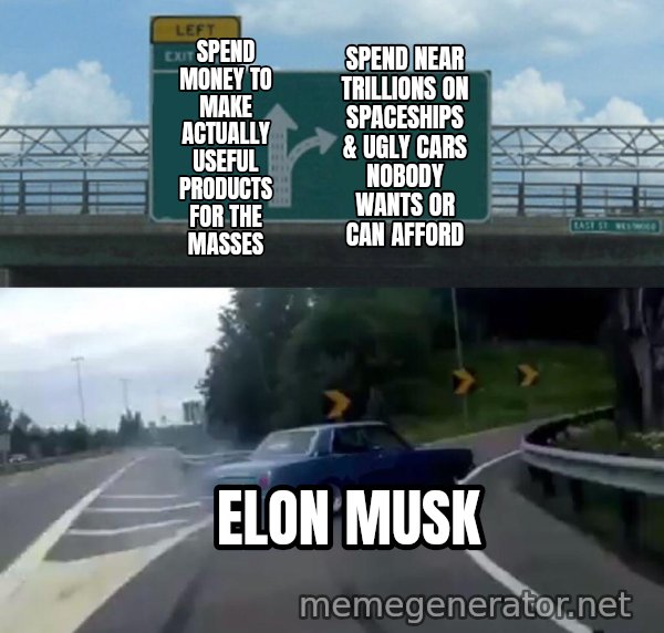 Left Exit 12 Off Ramp meme: Spend money to make actually useful products for the masses / Spend near trillions on spaceships & ugly cars nobody wants or can afford / Elon Musk