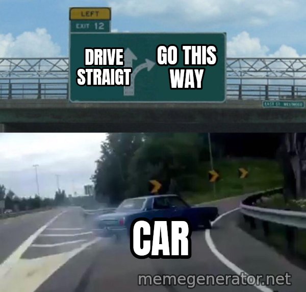 Left Exit 12 Off Ramp meme: drive straigt / go this way / car