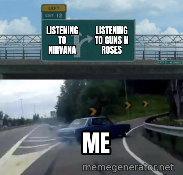 Left Exit 12 Off Ramp meme: Listening to Nirvana / Listening to guns n roses / Me