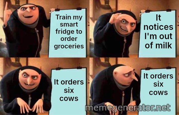 Gru's Plan meme: Train my smart fridge to order groceries / It notices I'm out of milk / It orders six cows / It orders six cows