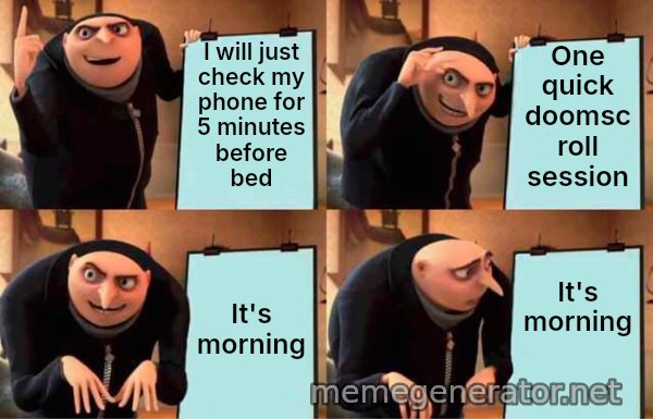 Gru's Plan meme: I will just check my phone for 5 minutes before bed / One quick doomscroll session / It's morning / It's morning