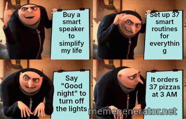 Gru's Plan meme: Buy a smart speaker to simplify my life / Set up 37 smart routines for everything / Say "Good night" to turn off the lights / It orders 37 pizzas at 3 AM